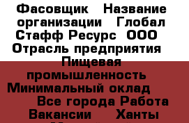 Фасовщик › Название организации ­ Глобал Стафф Ресурс, ООО › Отрасль предприятия ­ Пищевая промышленность › Минимальный оклад ­ 47 000 - Все города Работа » Вакансии   . Ханты-Мансийский,Нефтеюганск г.